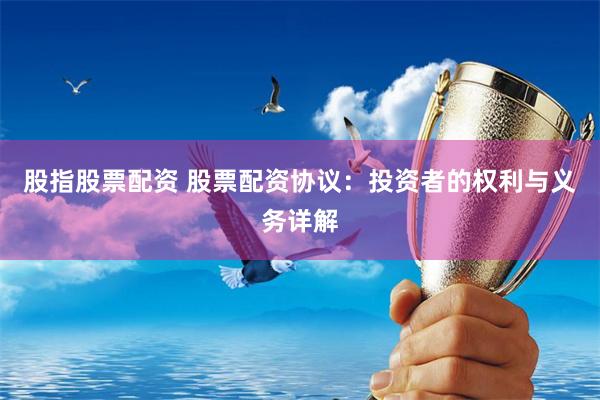 股指股票配资 股票配资协议：投资者的权利与义务详解