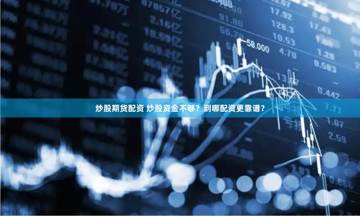 炒股期货配资 炒股资金不够？到哪配资更靠谱？