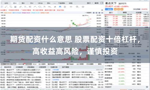 期货配资什么意思 股票配资十倍杠杆，高收益高风险，谨慎投资
