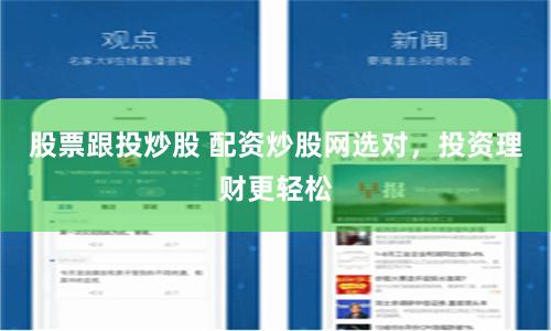 股票跟投炒股 配资炒股网选对，投资理财更轻松