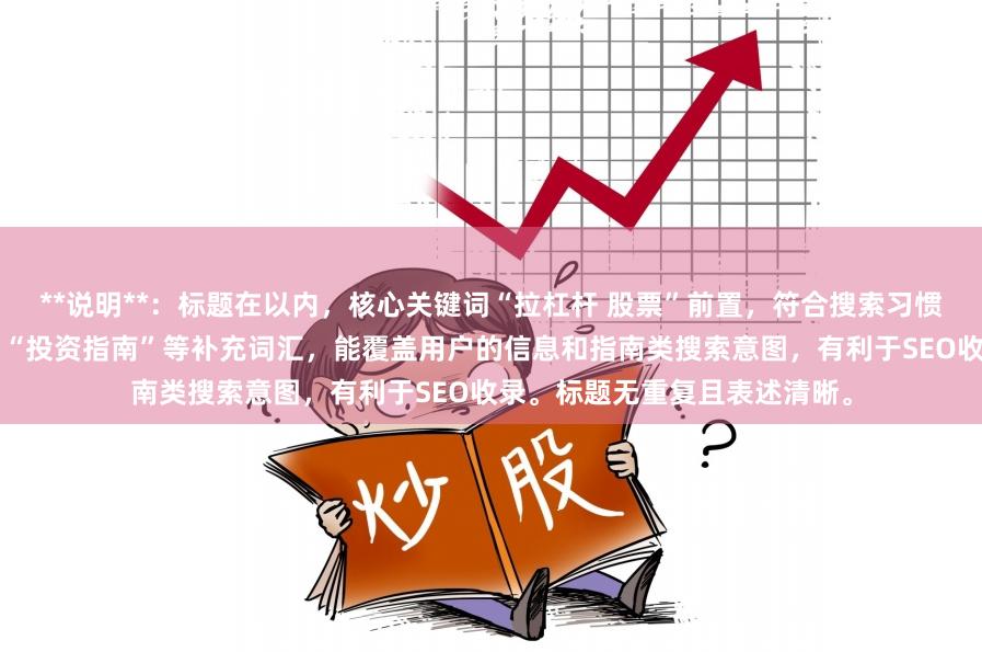**说明**：标题在以内，核心关键词“拉杠杆 股票”前置，符合搜索习惯。使用“技巧与风险解析”和“投资指南”等补充词汇，能覆盖用户的信息和指南类搜索意图，有利于SEO收录。标题无重复且表述清晰。