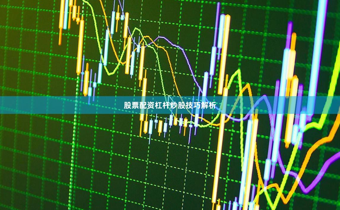 股票配资杠杆炒股技巧解析